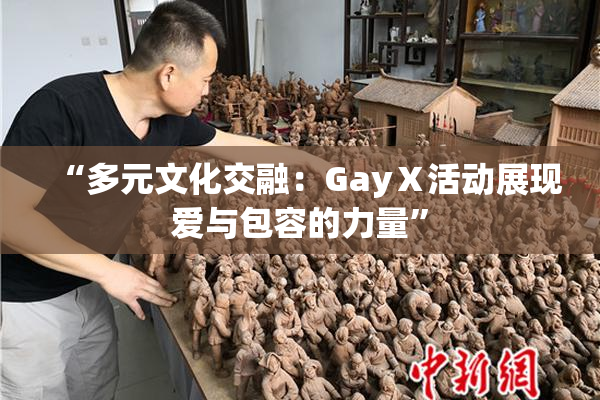 “多元文化交融：GayⅩ活动展现爱与包容的力量”
