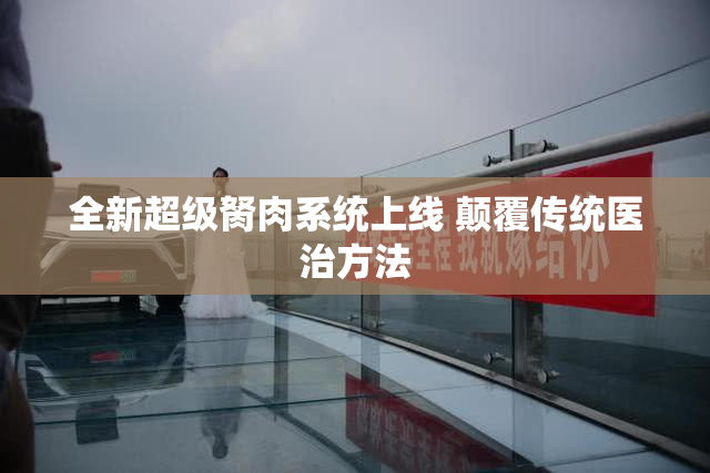 全新超级胬肉系统上线 颠覆传统医治方法