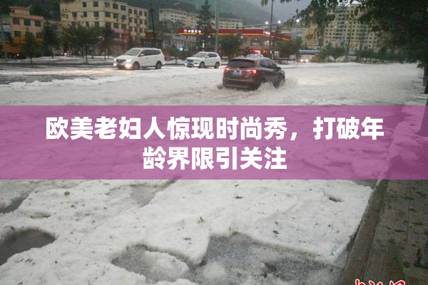 欧美老妇人惊现时尚秀，打破年龄界限引关注