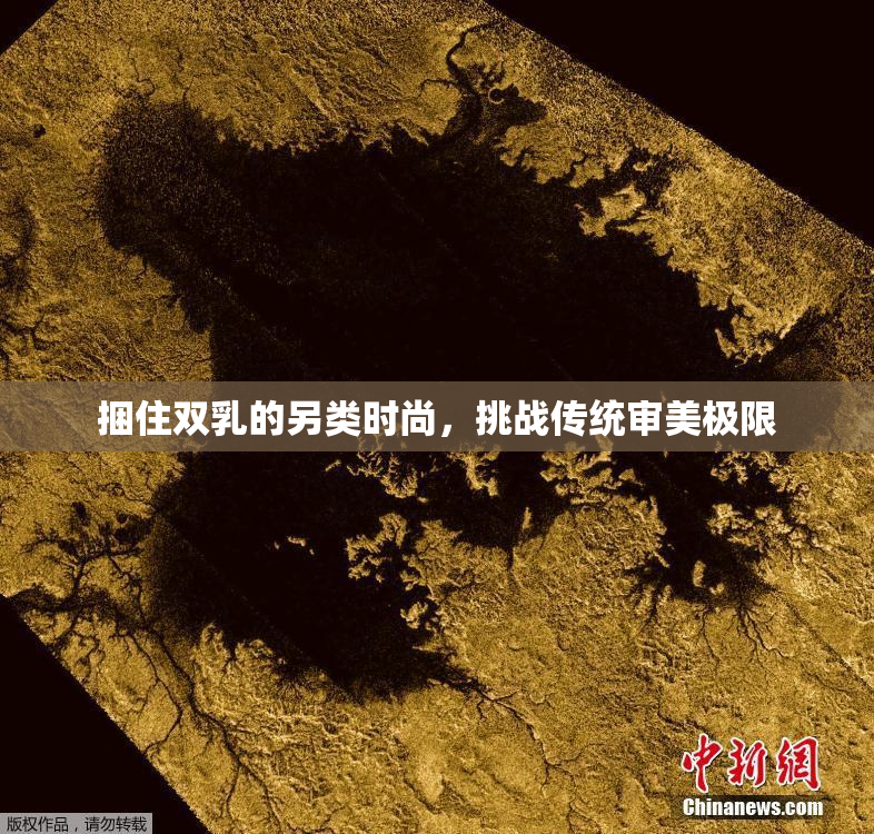 捆住双乳的另类时尚，挑战传统审美极限