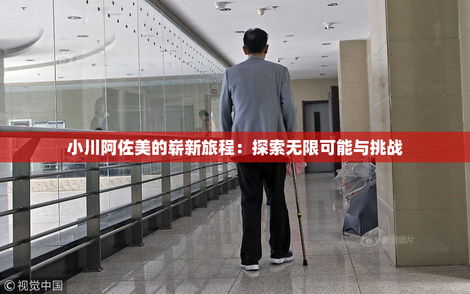 小川阿佐美的崭新旅程：探索无限可能与挑战