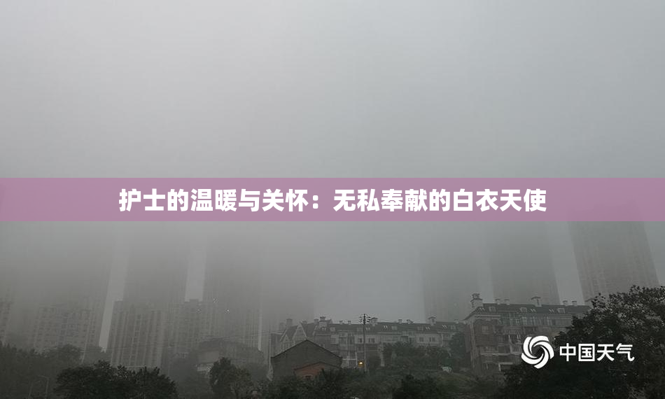护士的温暖与关怀：无私奉献的白衣天使