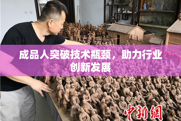成品人突破技术瓶颈，助力行业创新发展