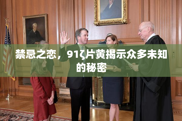 禁忌之恋，91ζ片黄揭示众多未知的秘密