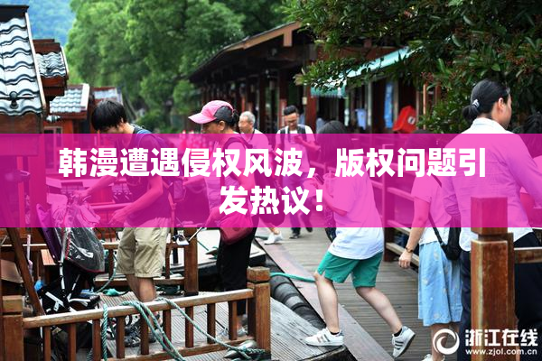 韩漫遭遇侵权风波，版权问题引发热议！