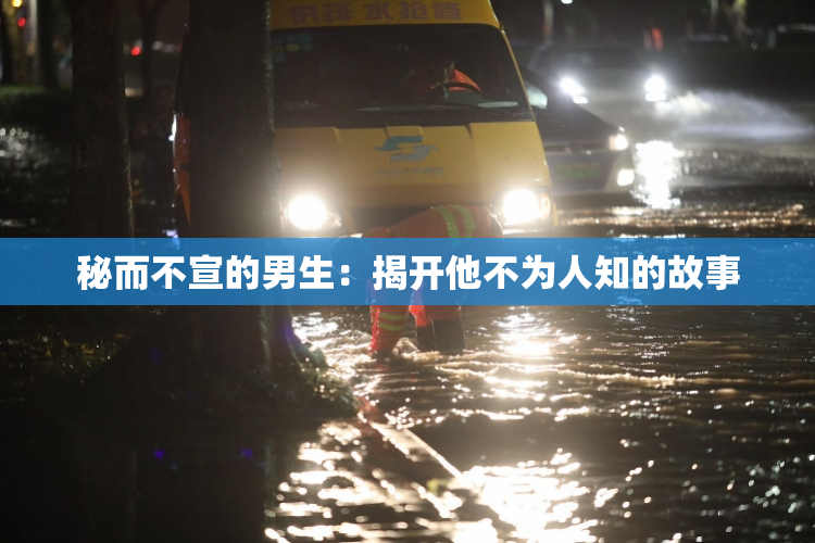 秘而不宣的男生：揭开他不为人知的故事