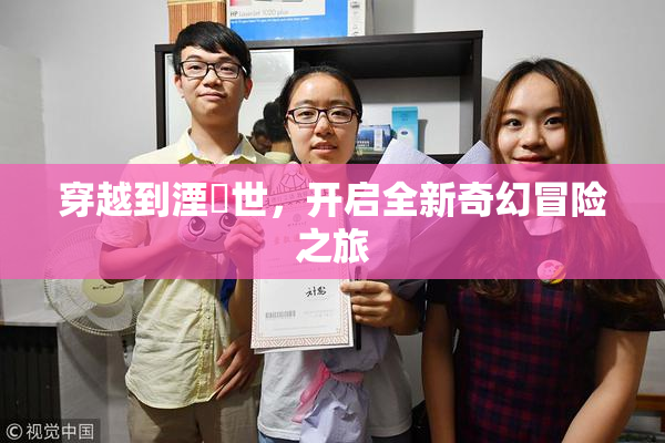 穿越到湮婸世，开启全新奇幻冒险之旅