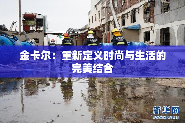 金卡尔：重新定义时尚与生活的完美结合
