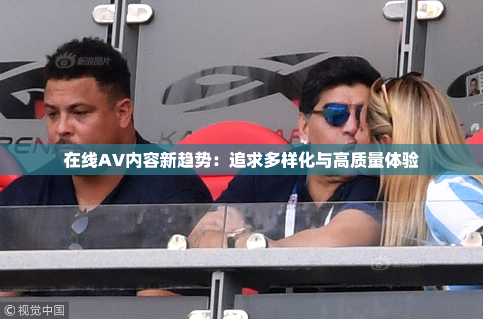 在线AV内容新趋势：追求多样化与高质量体验
