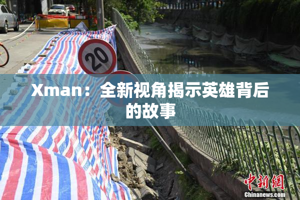 Xman：全新视角揭示英雄背后的故事