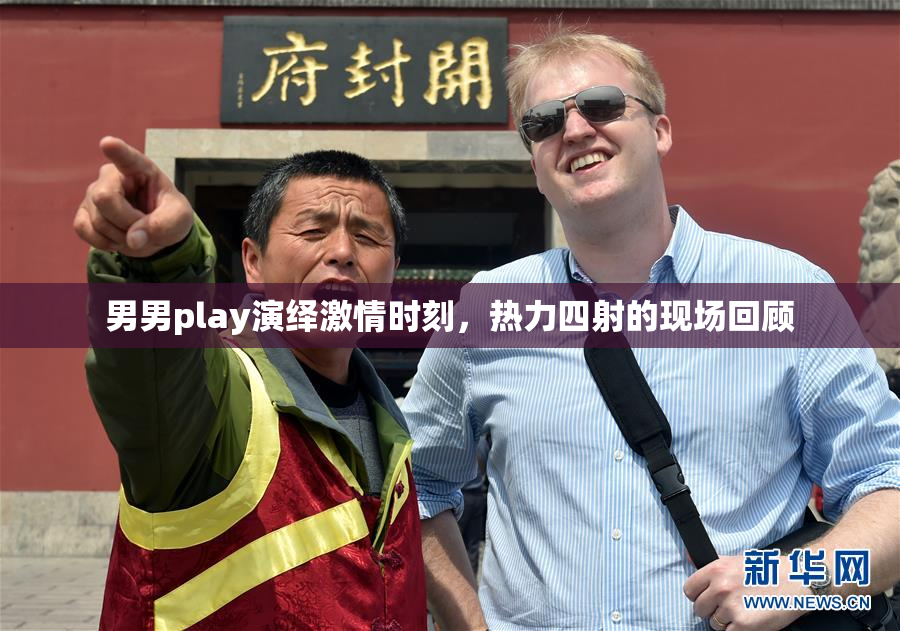 男男play演绎激情时刻，热力四射的现场回顾