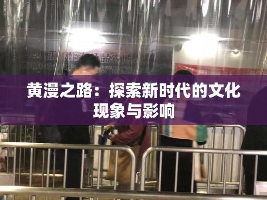 黄漫之路：探索新时代的文化现象与影响