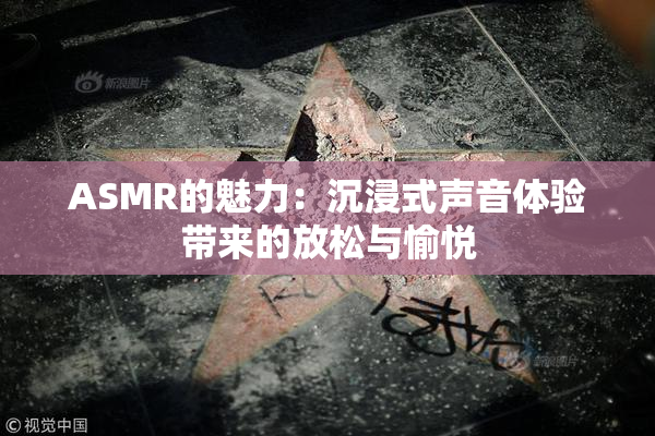 ASMR的魅力：沉浸式声音体验带来的放松与愉悦