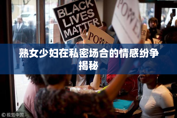 熟女少妇在私密场合的情感纷争揭秘
