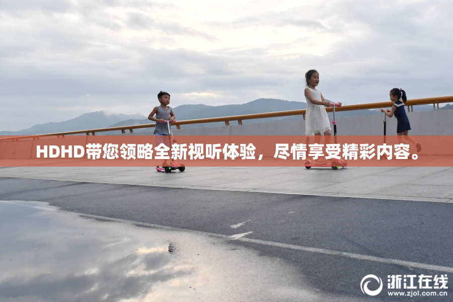 HDHD带您领略全新视听体验，尽情享受精彩内容。