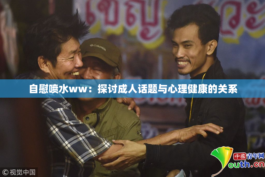 自慰喷水ww：探讨成人话题与心理健康的关系