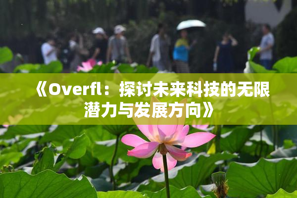 《Overfl：探讨未来科技的无限潜力与发展方向》