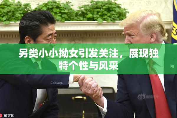 另类小小拗女引发关注，展现独特个性与风采