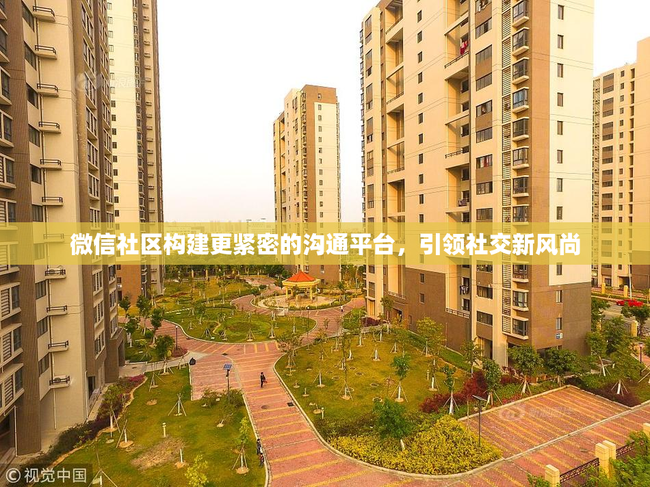 微信社区构建更紧密的沟通平台，引领社交新风尚