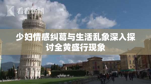 少妇情感纠葛与生活乱象深入探讨全黄盛行现象