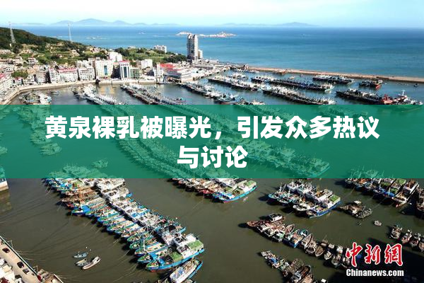 黄泉裸乳被曝光，引发众多热议与讨论