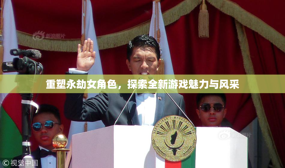 重塑永劫女角色，探索全新游戏魅力与风采