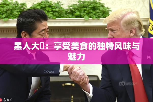 黑人大鷄：享受美食的独特风味与魅力