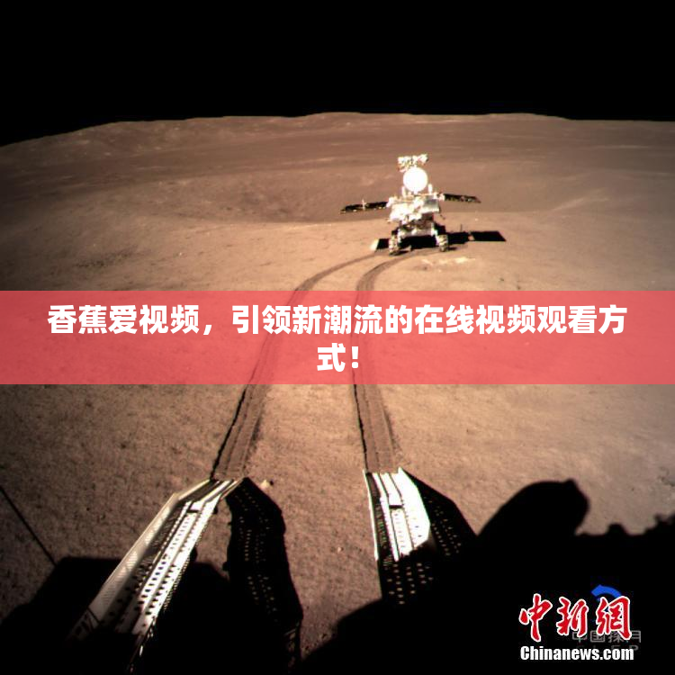 香蕉爱视频，引领新潮流的在线视频观看方式！