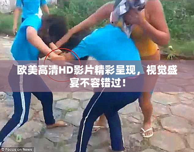欧美高清HD影片精彩呈现，视觉盛宴不容错过！