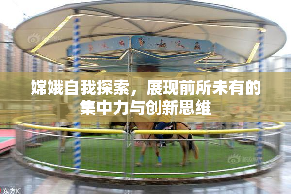 嫦娥自我探索，展现前所未有的集中力与创新思维