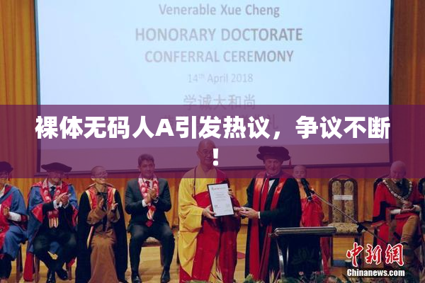 裸体无码人A引发热议，争议不断！