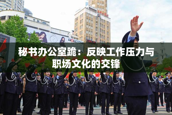 秘书办公室跪：反映工作压力与职场文化的交锋