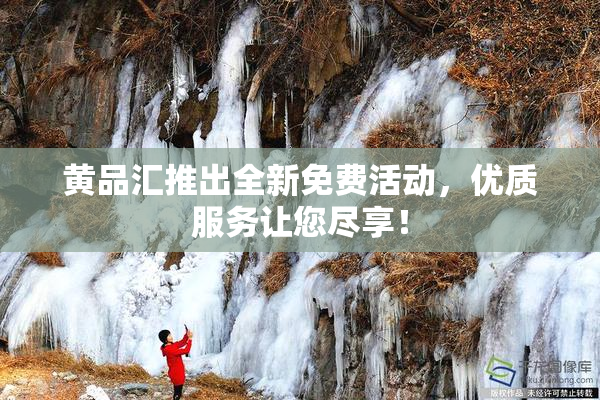 黄品汇推出全新免费活动，优质服务让您尽享！
