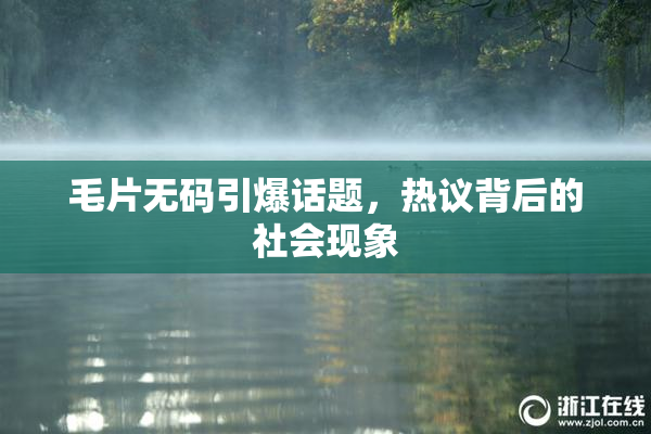 毛片无码引爆话题，热议背后的社会现象