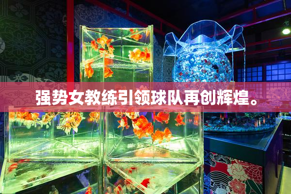 强势女教练引领球队再创辉煌。