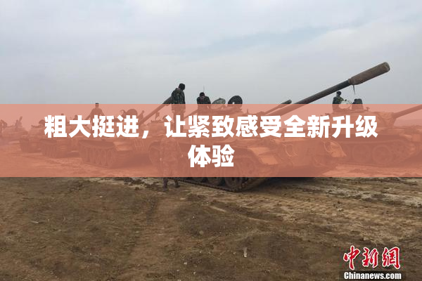 粗大挺进，让紧致感受全新升级体验