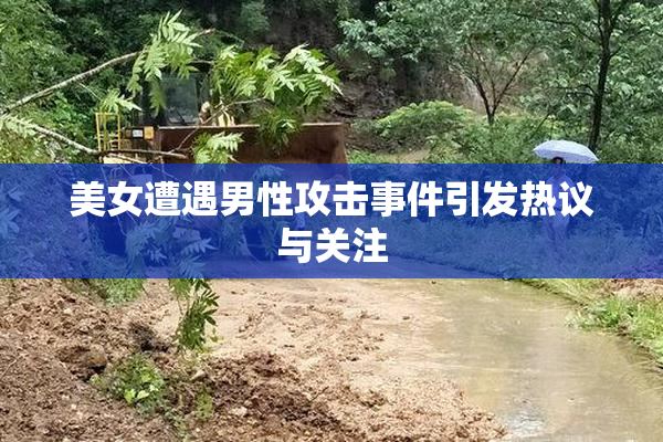 美女遭遇男性攻击事件引发热议与关注