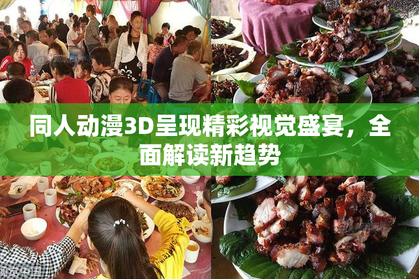 同人动漫3D呈现精彩视觉盛宴，全面解读新趋势