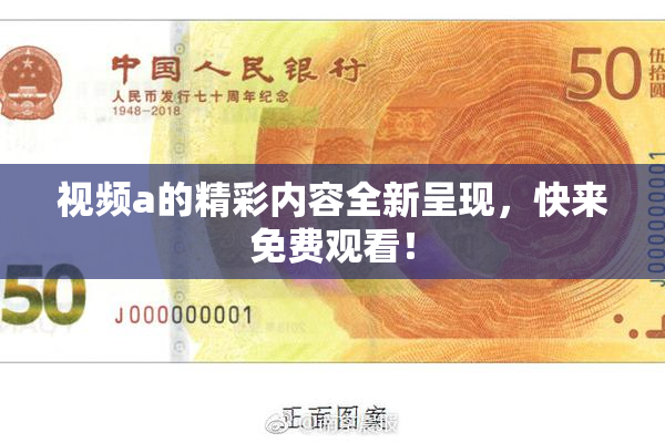 视频a的精彩内容全新呈现，快来免费观看！