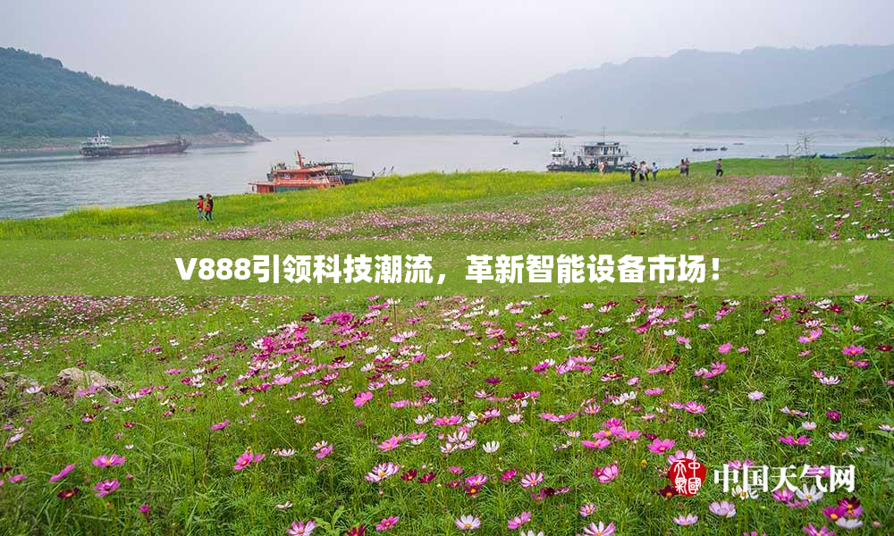 V888引领科技潮流，革新智能设备市场！