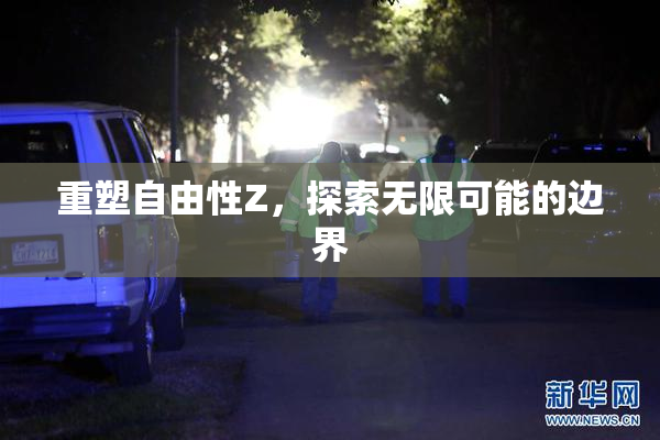 重塑自由性Z，探索无限可能的边界