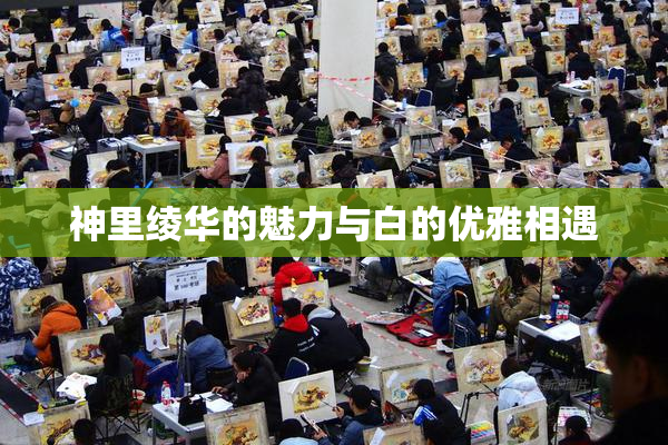 神里绫华的魅力与白的优雅相遇