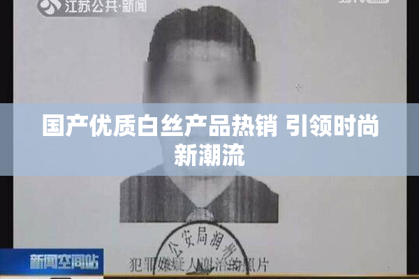 国产优质白丝产品热销 引领时尚新潮流