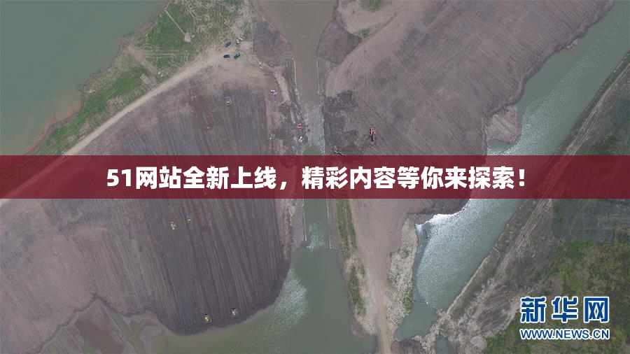 51网站全新上线，精彩内容等你来探索！