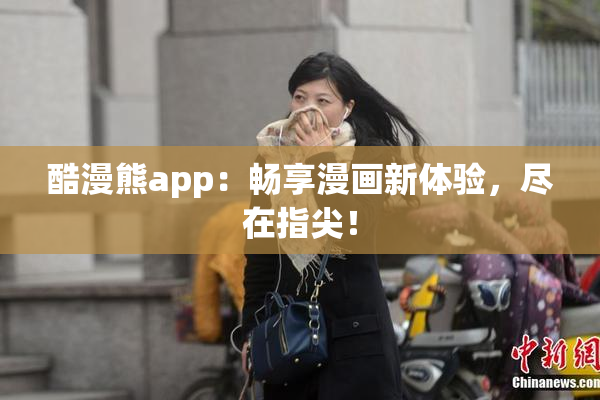 酷漫熊app：畅享漫画新体验，尽在指尖！