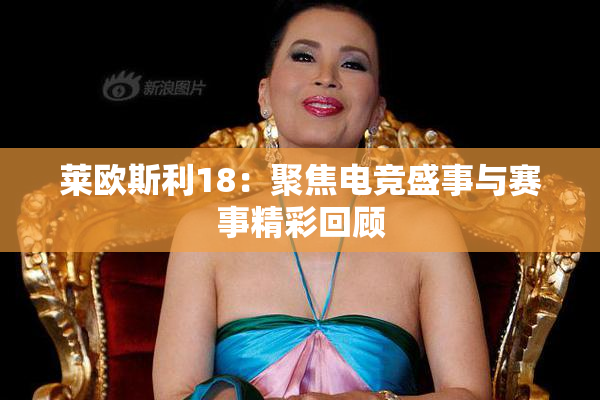 莱欧斯利18：聚焦电竞盛事与赛事精彩回顾