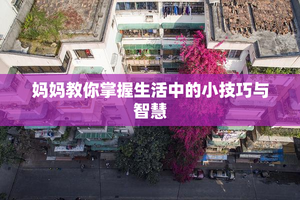 妈妈教你掌握生活中的小技巧与智慧
