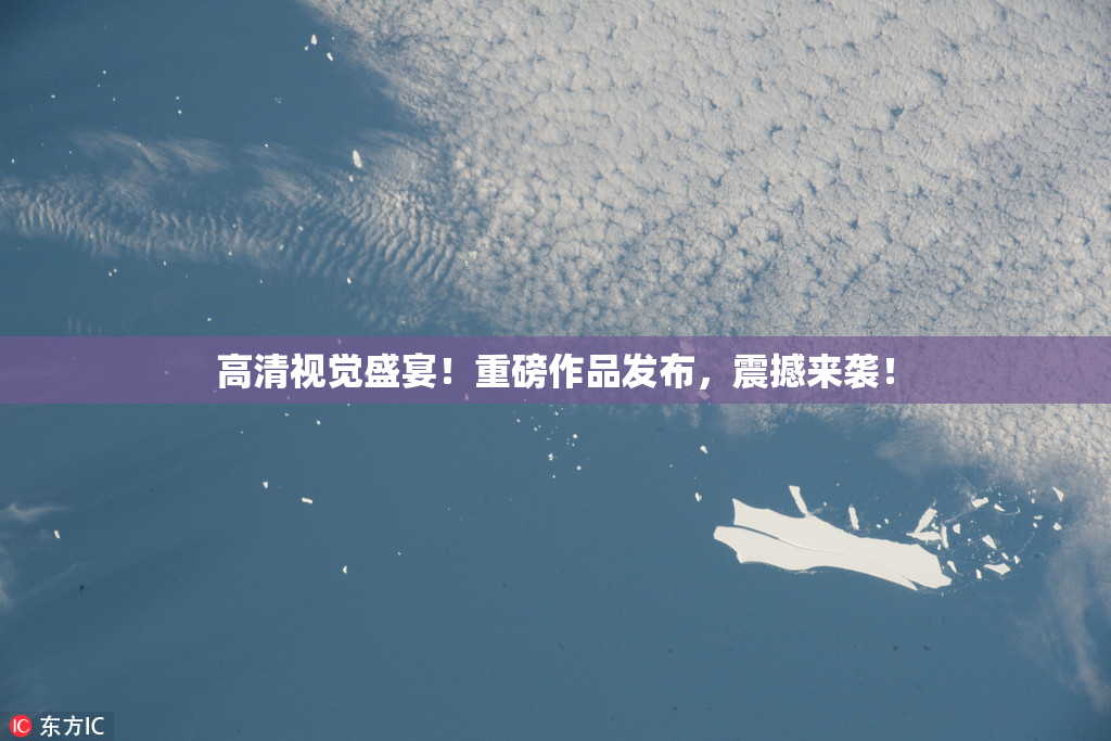 高清视觉盛宴！重磅作品发布，震撼来袭！