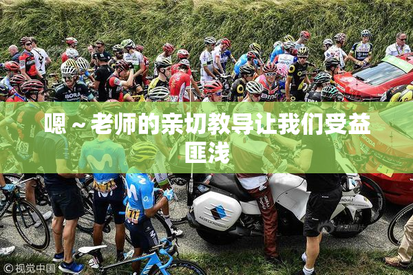嗯～老师的亲切教导让我们受益匪浅