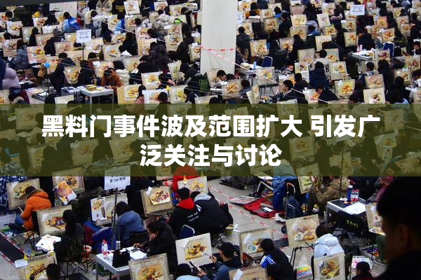 黑料门事件波及范围扩大 引发广泛关注与讨论